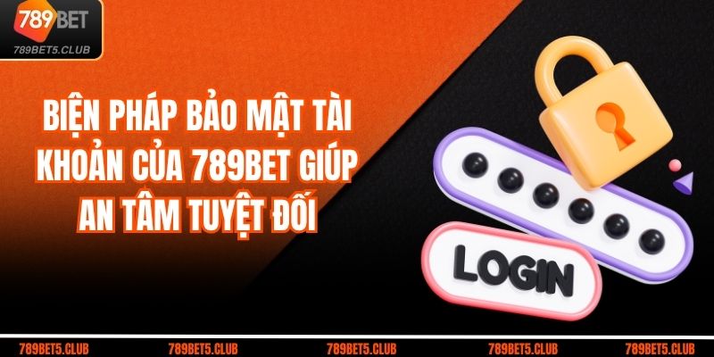Biện Pháp Bảo Mật Tài Khoản Của 789BET Giúp An Tâm Tuyệt Đối