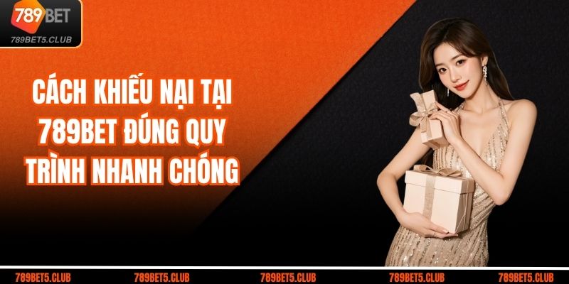 Cách Khiếu Nại Tại 789BET Đúng Quy Trình Nhanh Chóng