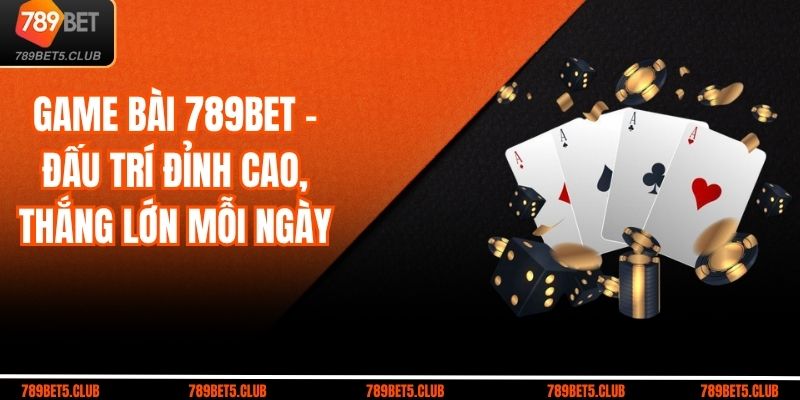 Game Bài 789bet – Đấu Trí Đỉnh Cao, Thắng Lớn Mỗi Ngày