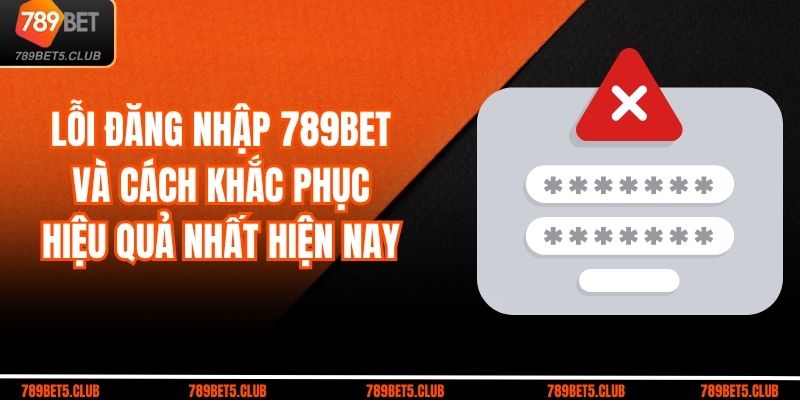 Lỗi Đăng Nhập 789BET Và Cách Khắc Phục Hiệu Quả Nhất Hiện Nay