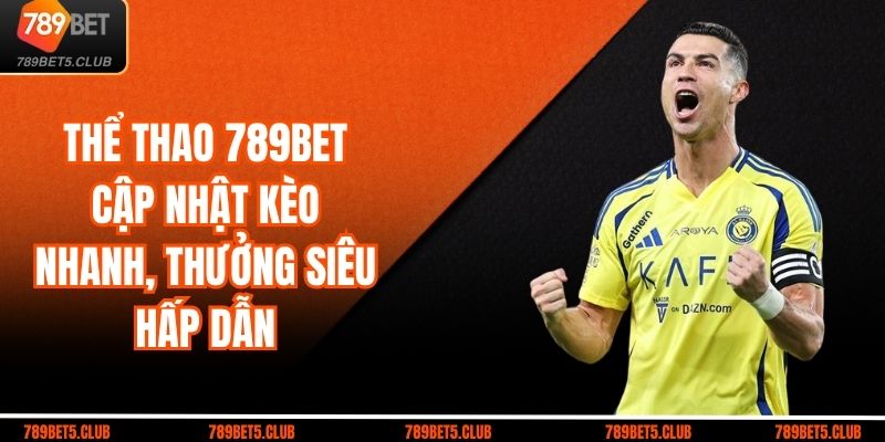 Thể Thao 789BET Cập Nhật Kèo Nhanh, Thưởng Siêu Hấp Dẫn